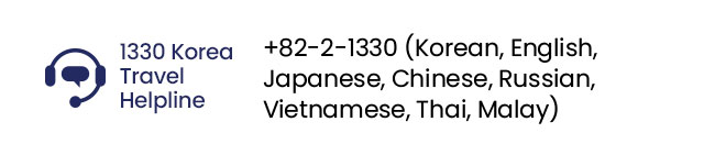 1330 Korea Travel Helpline +82-2-1330 (Korean, English, Japanese, Chinese, Russian, Vietnamese, Thai, Malay)