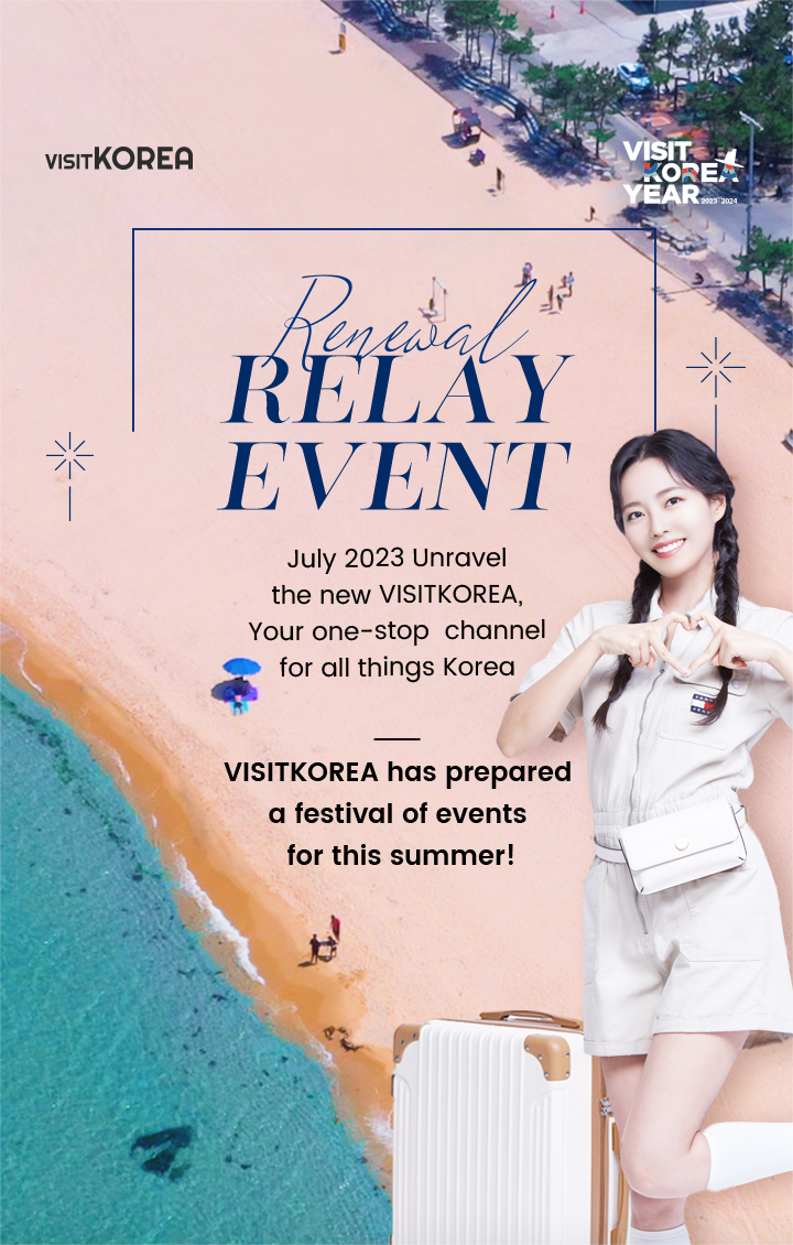 Renewal Relay Event July 2023 Unravel the new VISITKOREA, Your one-stop  channel for all things Korea VISITKOREA has prepared a festival of events for this summer!