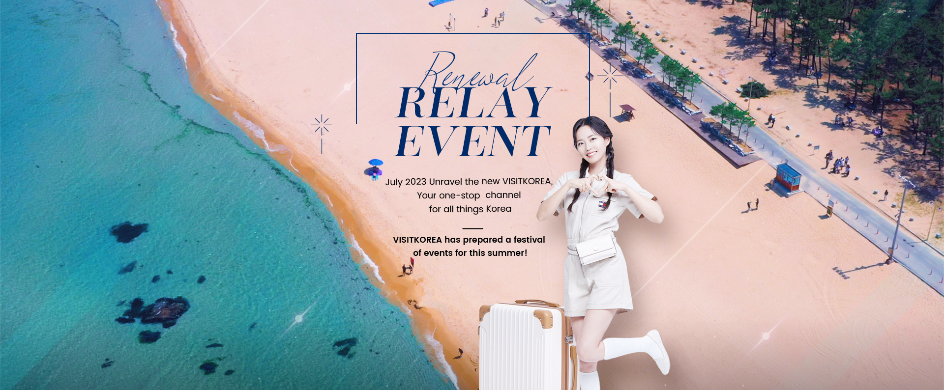 Renewal Relay Event July 2023 Unravel the new VISITKOREA, Your one-stop  channel for all things Korea VISITKOREA has prepared a festival of events for this summer!