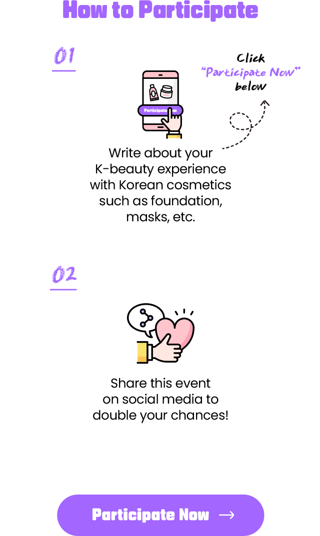 How to Participate Write about your K-beauty experience with Korean cosmetics such as foundation, masks, etc. (Click “Participate Now” below) Share this event on social media to double your chances!