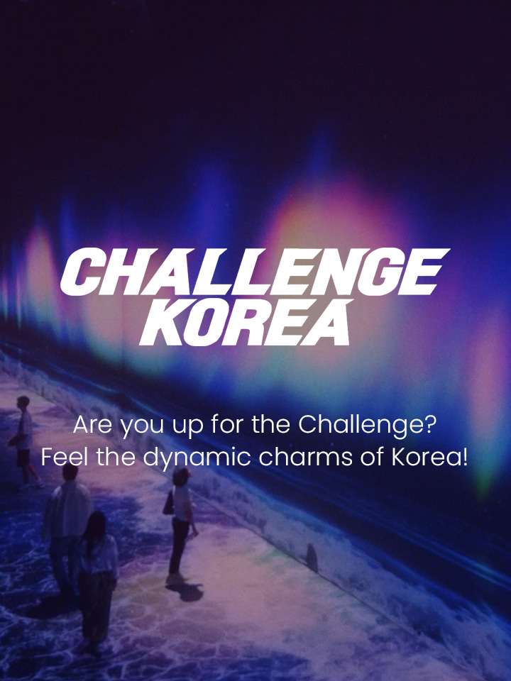 Challenge Korea - Are you up for the challenge? Feel the dynamic charms of Korea!