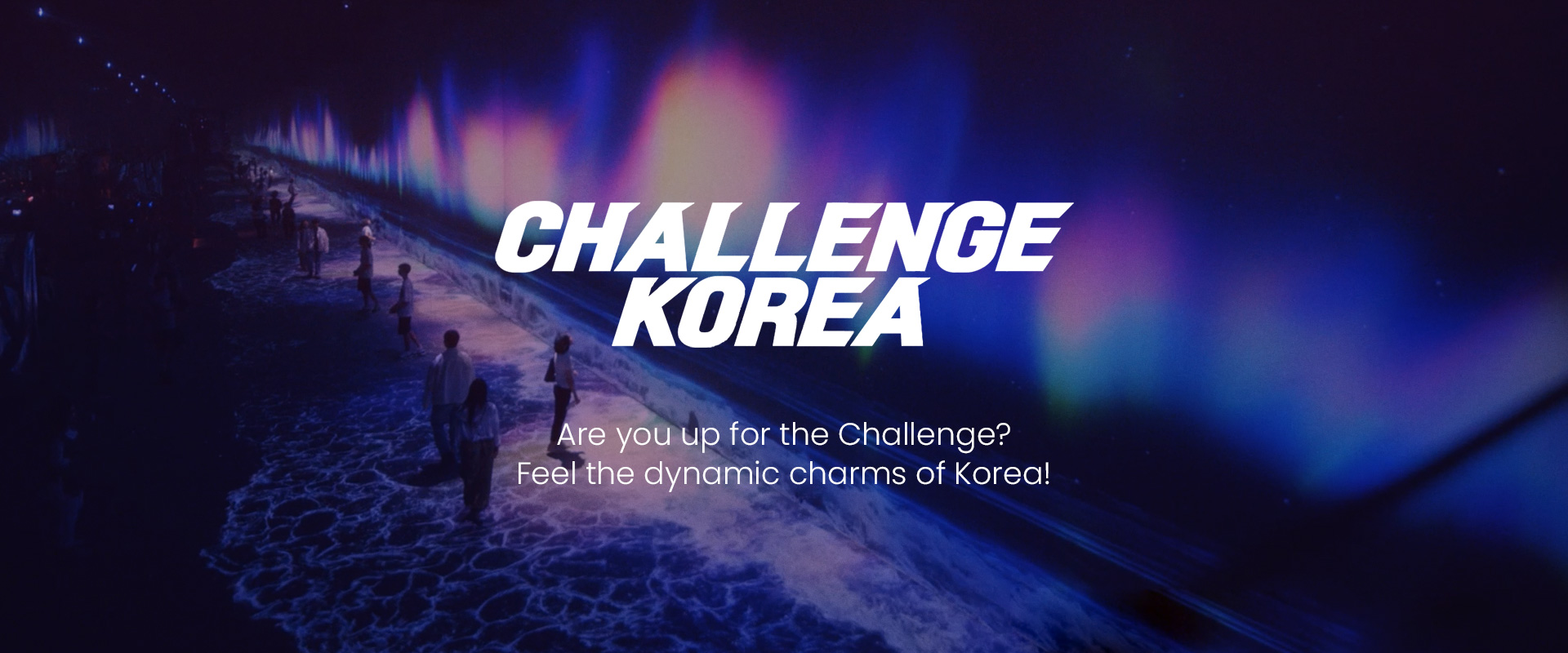 Challenge Korea - Are you up for the challenge? Feel the dynamic charms of Korea!