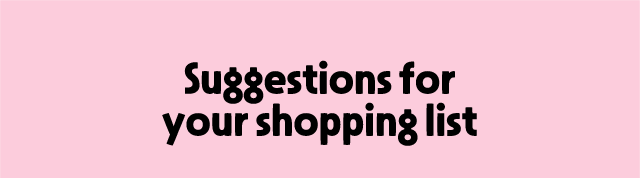 Suggestions for your shopping list