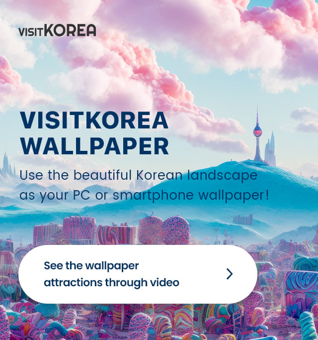 VISITKOREA WALLPAPER Use the beautiful Korean landscape as your PC, smartphone, or tablet wallpaper!