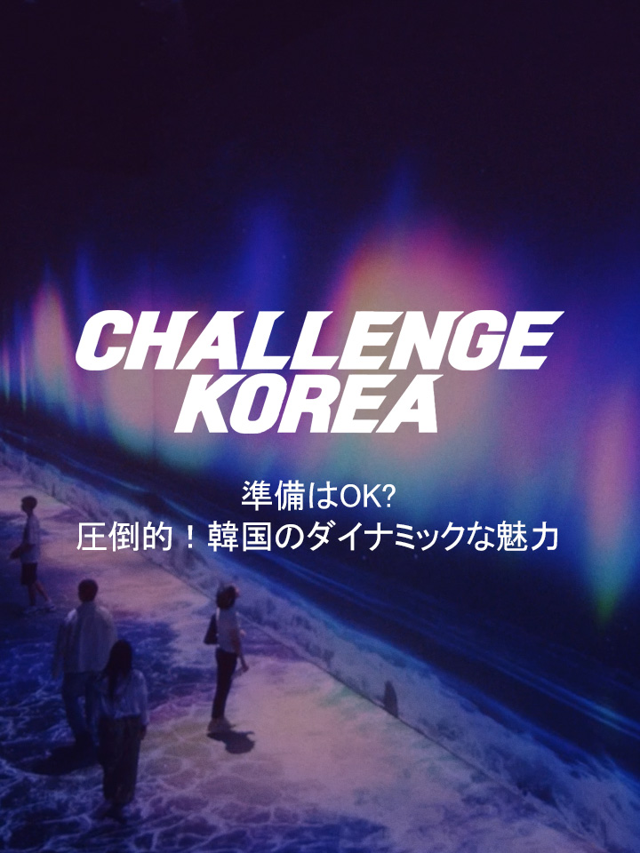 Challenge Korea - 圧倒的！韓国のダイナミックな魅力