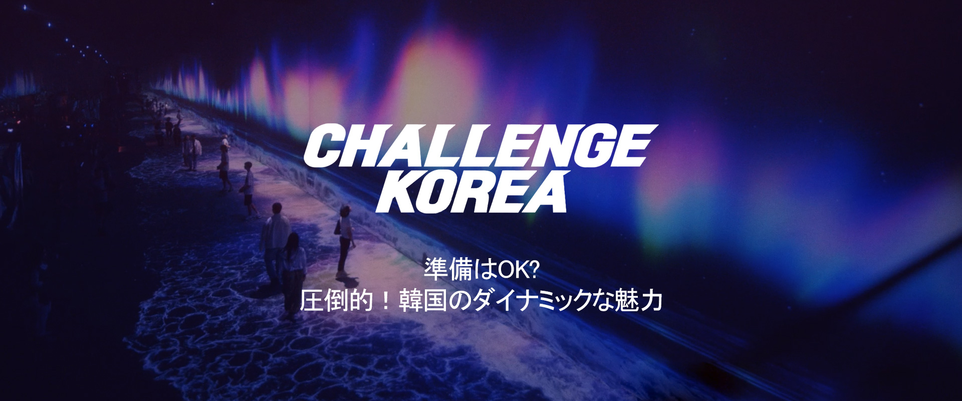 Challenge Korea - 圧倒的！韓国のダイナミックな魅力